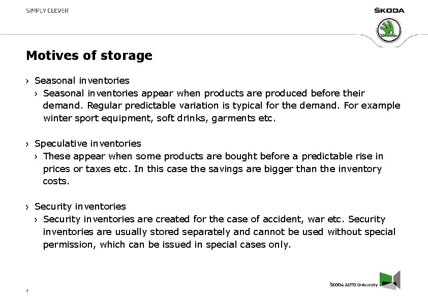 Motives of storage Seasonal inventories appear when products are produced before their demand. Regular