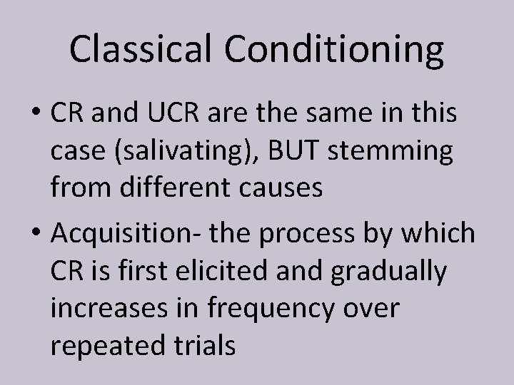 Classical Conditioning • CR and UCR are the same in this case (salivating), BUT