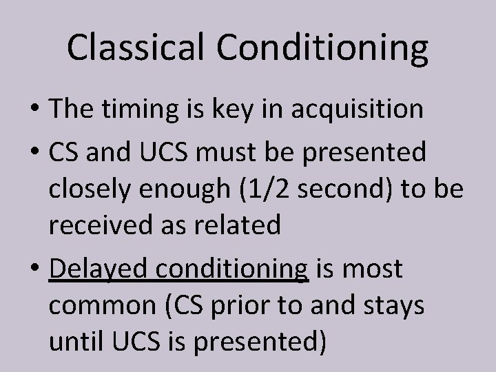Classical Conditioning • The timing is key in acquisition • CS and UCS must