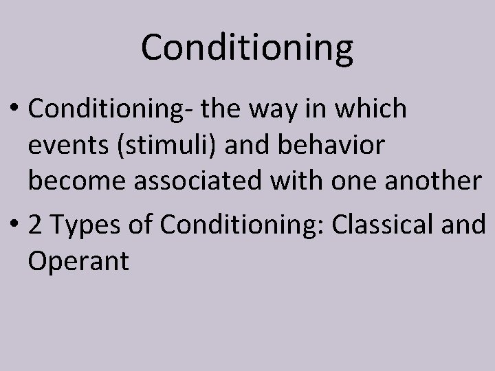 Conditioning • Conditioning- the way in which events (stimuli) and behavior become associated with