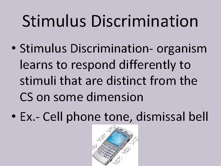 Stimulus Discrimination • Stimulus Discrimination- organism learns to respond differently to stimuli that are