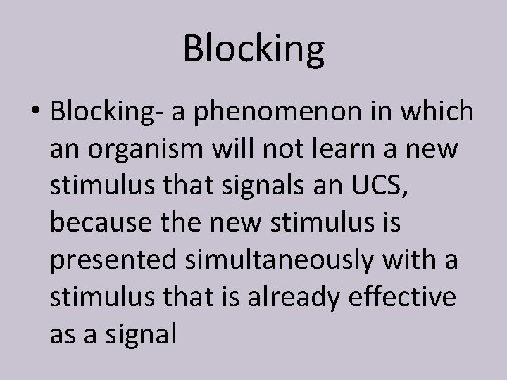 Blocking • Blocking- a phenomenon in which an organism will not learn a new