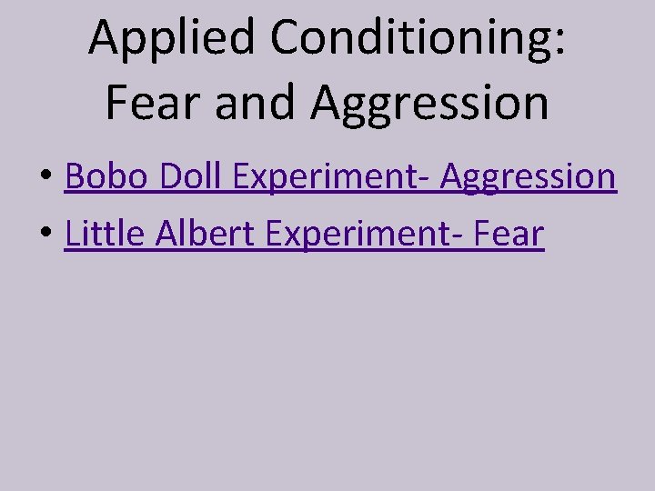 Applied Conditioning: Fear and Aggression • Bobo Doll Experiment- Aggression • Little Albert Experiment-