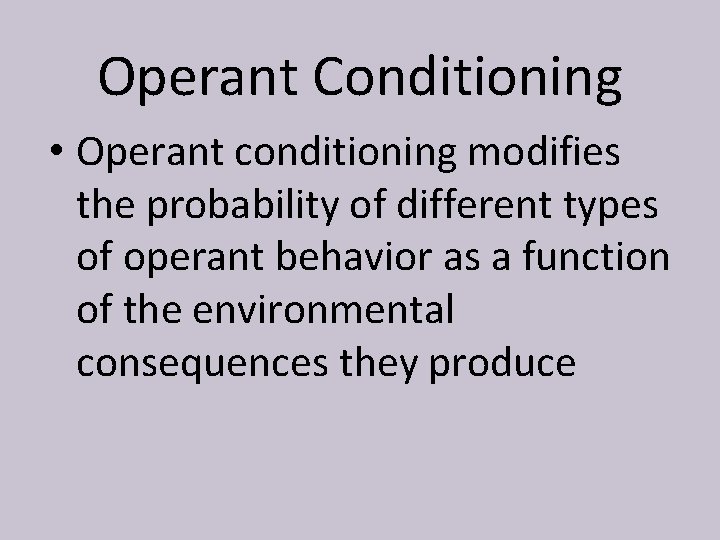 Operant Conditioning • Operant conditioning modifies the probability of different types of operant behavior