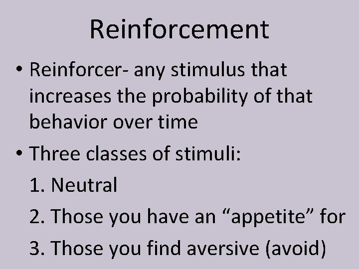 Reinforcement • Reinforcer- any stimulus that increases the probability of that behavior over time