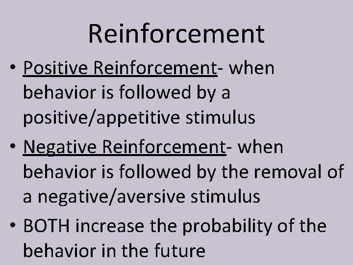 Reinforcement • Positive Reinforcement- when behavior is followed by a positive/appetitive stimulus • Negative