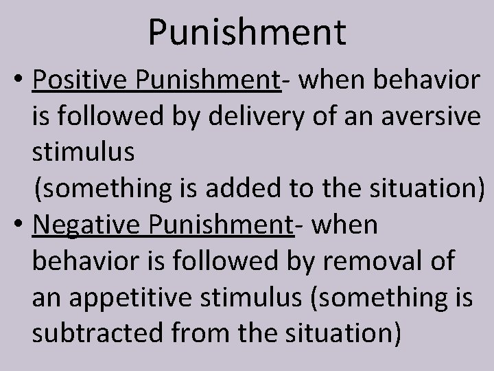 Punishment • Positive Punishment- when behavior is followed by delivery of an aversive stimulus