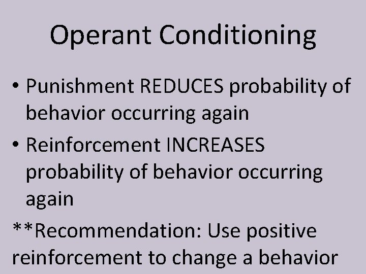 Operant Conditioning • Punishment REDUCES probability of behavior occurring again • Reinforcement INCREASES probability