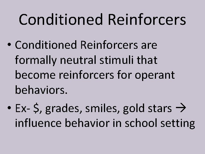 Conditioned Reinforcers • Conditioned Reinforcers are formally neutral stimuli that become reinforcers for operant