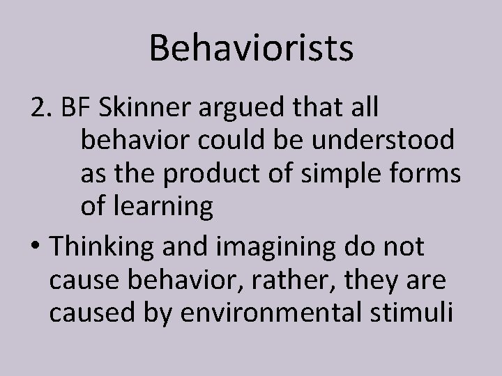 Behaviorists 2. BF Skinner argued that all behavior could be understood as the product