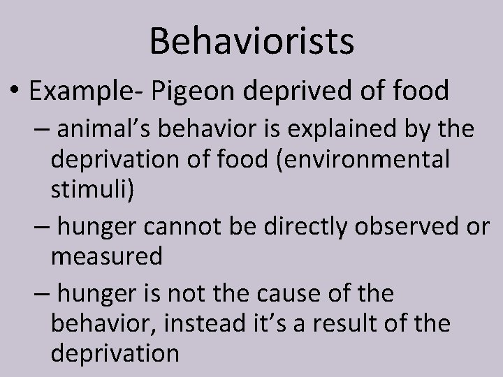 Behaviorists • Example- Pigeon deprived of food – animal’s behavior is explained by the