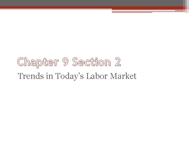 Chapter 9 Section 2 Trends in Today’s Labor Market 