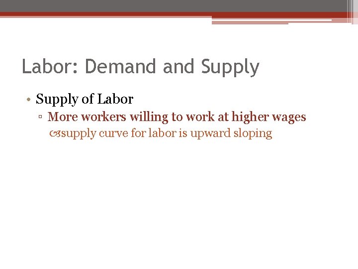 Labor: Demand Supply • Supply of Labor ▫ More workers willing to work at