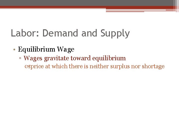 Labor: Demand Supply • Equilibrium Wage ▫ Wages gravitate toward equilibrium price at which