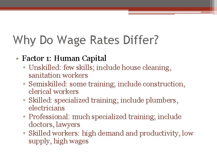 Why Do Wage Rates Differ? • Factor 1: Human Capital ▫ Unskilled: few skills;
