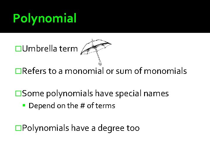 Polynomial �Umbrella term �Refers to a monomial or sum of monomials �Some polynomials have