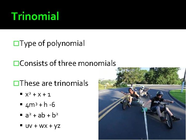 Trinomial �Type of polynomial �Consists of three monomials �These are trinomials x 2 +