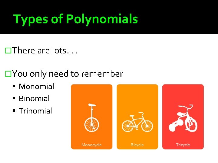 Types of Polynomials �There are lots. . . �You only need to remember Monomial