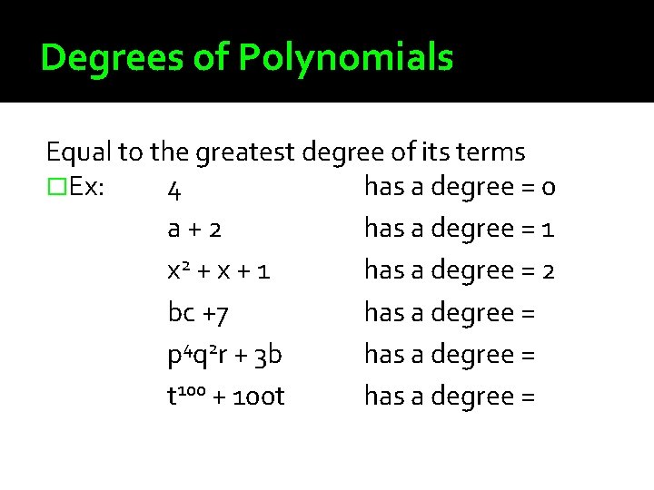 Degrees of Polynomials Equal to the greatest degree of its terms �Ex: 4 has
