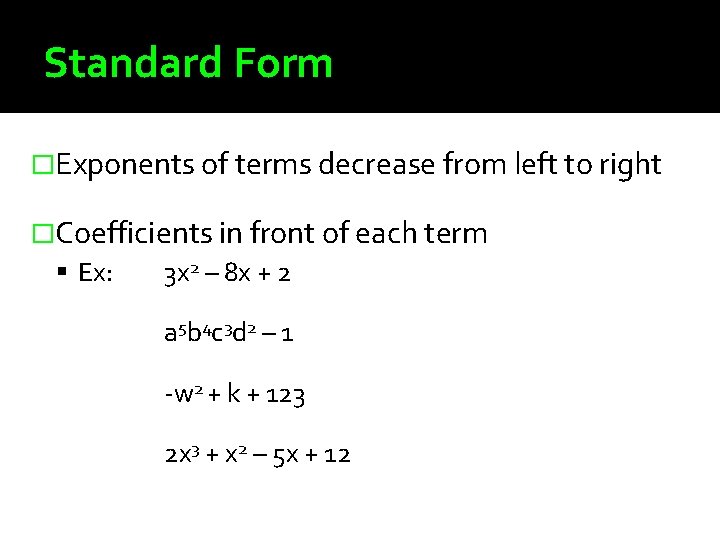Standard Form �Exponents of terms decrease from left to right �Coefficients in front of