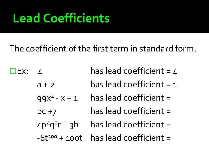 Lead Coefficients The coefficient of the first term in standard form. �Ex: 4 a+2