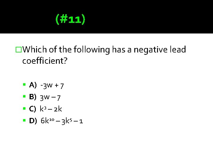 (#11) �Which of the following has a negative lead coefficient? A) -3 w +