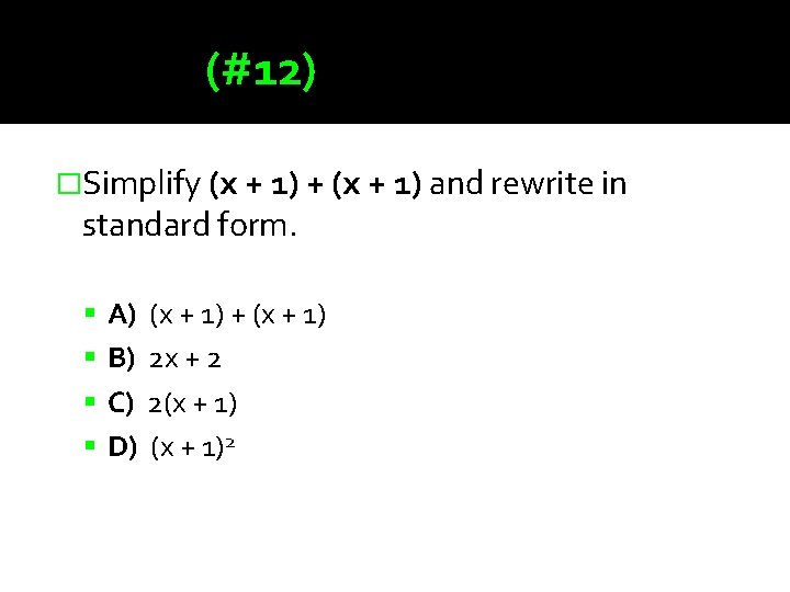(#12) �Simplify (x + 1) + (x + 1) and rewrite in standard form.