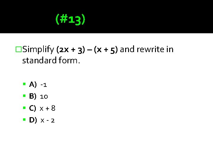 (#13) �Simplify (2 x + 3) – (x + 5) and rewrite in standard