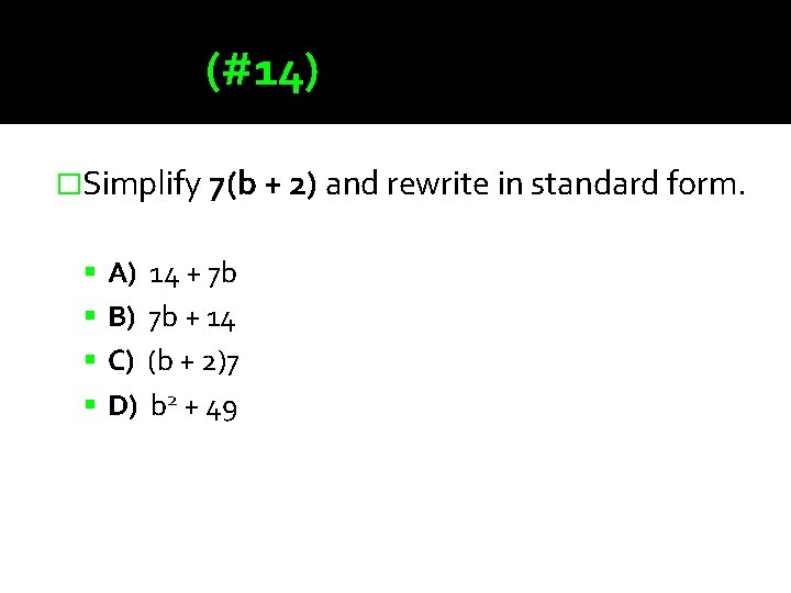 (#14) �Simplify 7(b + 2) and rewrite in standard form. A) 14 + 7