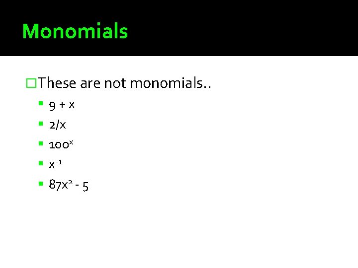Monomials �These are not monomials. . 9+x 2/x 100 x x-1 87 x 2