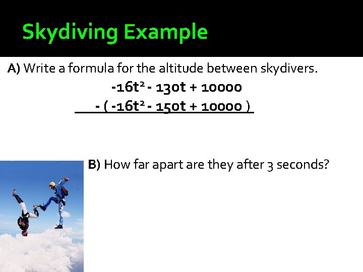 Skydiving Example A) Write a formula for the altitude between skydivers. -16 t 2