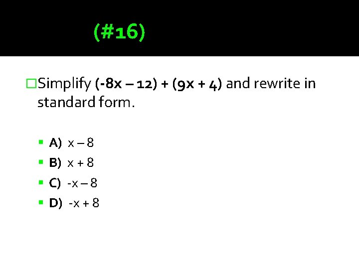 (#16) �Simplify (-8 x – 12) + (9 x + 4) and rewrite in