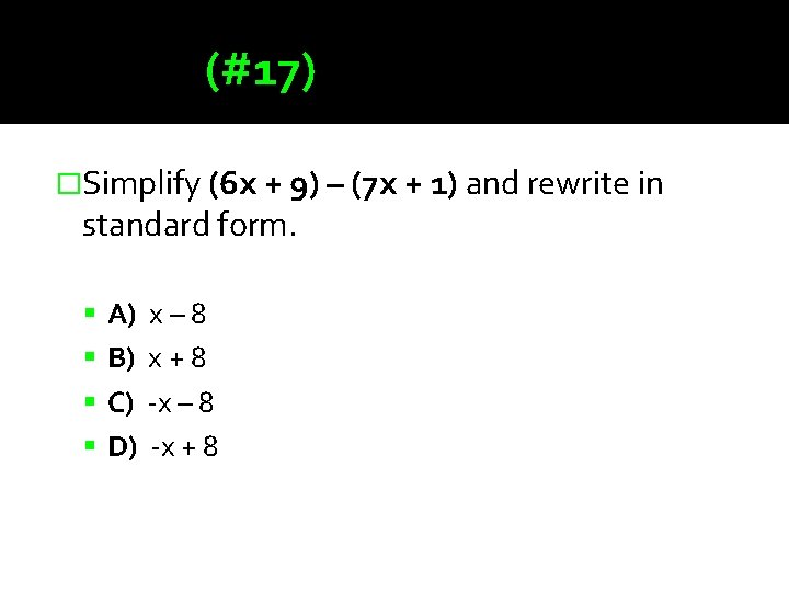 (#17) �Simplify (6 x + 9) – (7 x + 1) and rewrite in