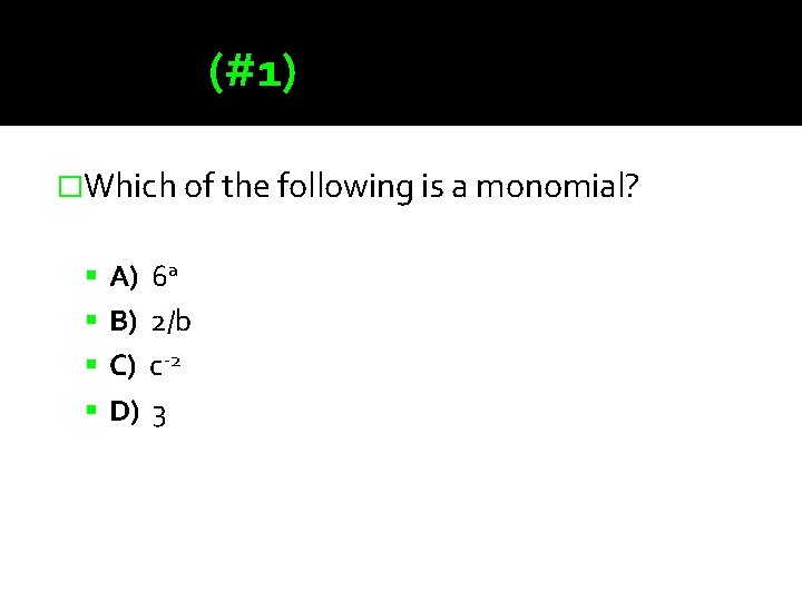 (#1) �Which of the following is a monomial? A) 6 a B) 2/b C)