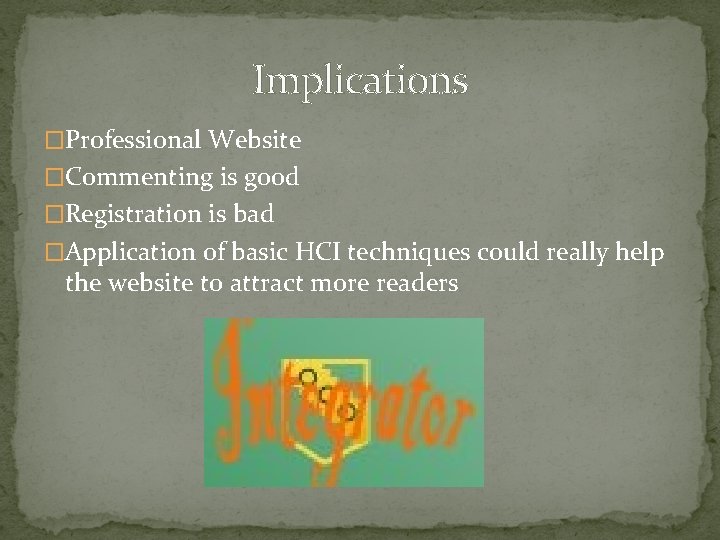 Implications �Professional Website �Commenting is good �Registration is bad �Application of basic HCI techniques