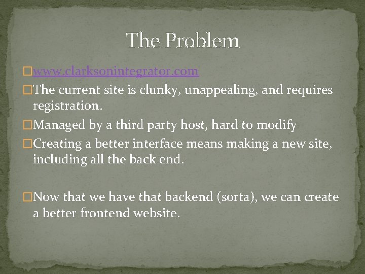 The Problem �www. clarksonintegrator. com �The current site is clunky, unappealing, and requires registration.