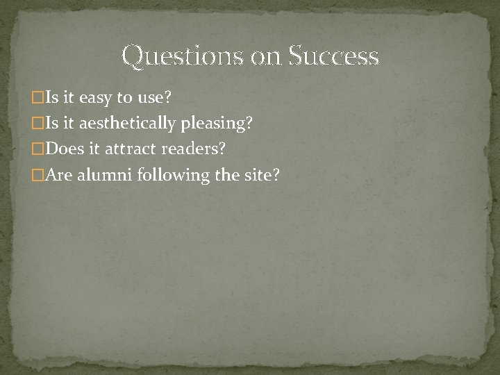 Questions on Success �Is it easy to use? �Is it aesthetically pleasing? �Does it