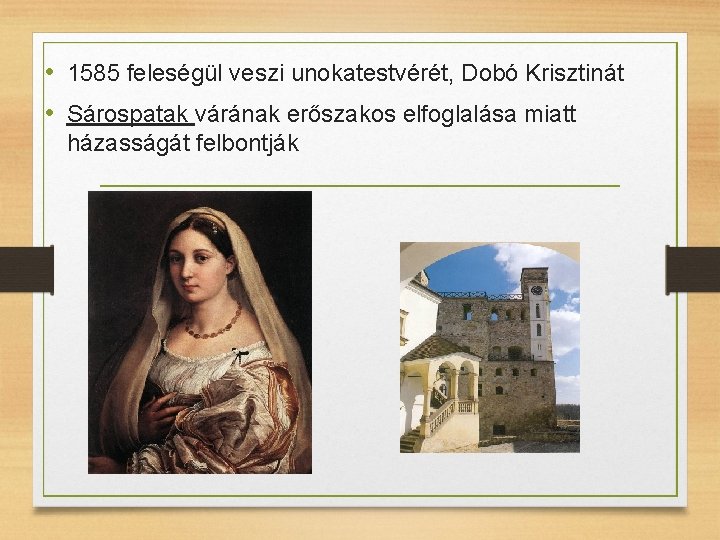  • 1585 feleségül veszi unokatestvérét, Dobó Krisztinát • Sárospatak várának erőszakos elfoglalása miatt