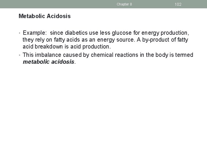 Chapter 8 102 Metabolic Acidosis • Example: since diabetics use less glucose for energy