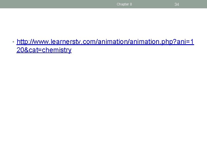 Chapter 8 34 • http: //www. learnerstv. com/animation. php? ani=1 20&cat=chemistry 