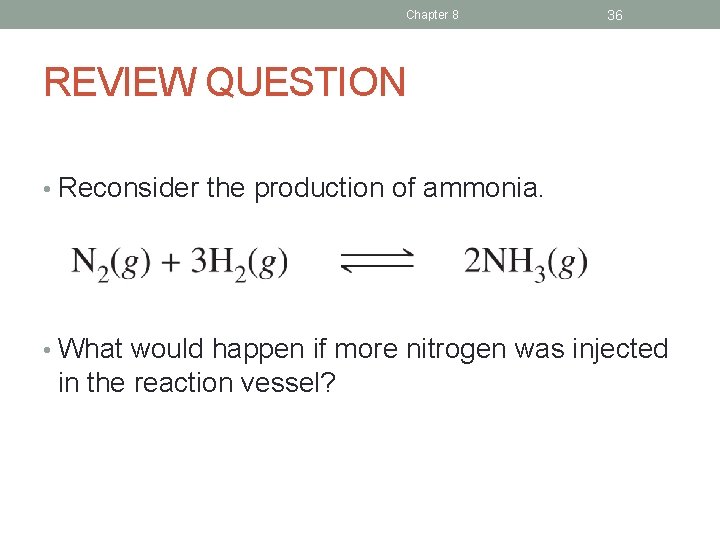 Chapter 8 36 REVIEW QUESTION • Reconsider the production of ammonia. • What would