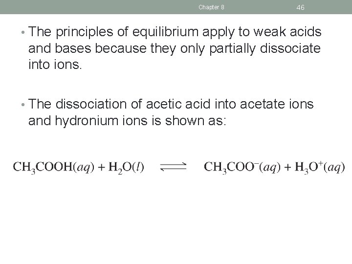 Chapter 8 46 • The principles of equilibrium apply to weak acids and bases