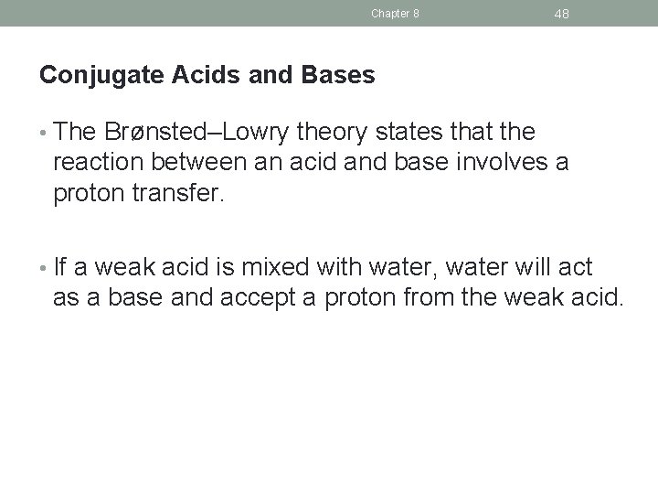 Chapter 8 48 Conjugate Acids and Bases • The Brønsted–Lowry theory states that the