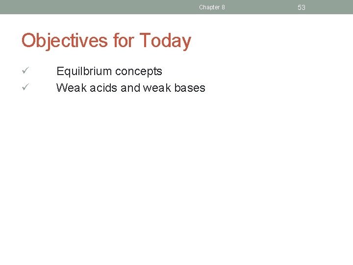 Chapter 8 Objectives for Today ü ü Equilbrium concepts Weak acids and weak bases