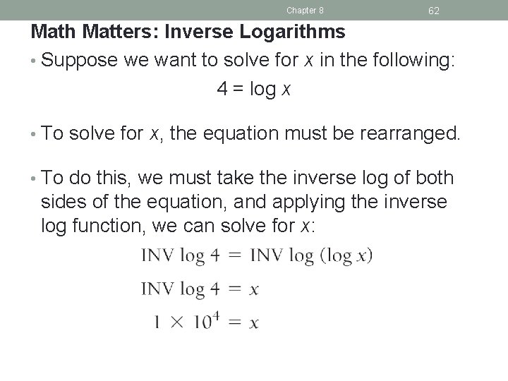 Chapter 8 62 Math Matters: Inverse Logarithms • Suppose we want to solve for