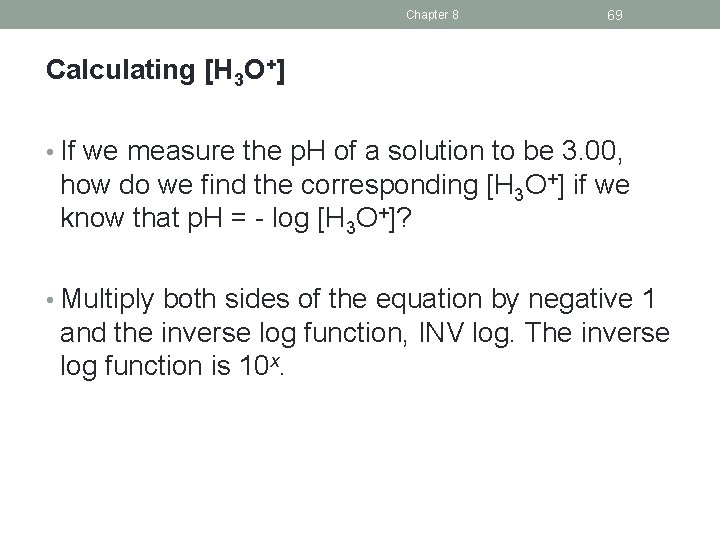 Chapter 8 69 Calculating [H 3 O+] • If we measure the p. H