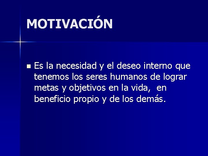 MOTIVACIÓN n Es la necesidad y el deseo interno que tenemos los seres humanos