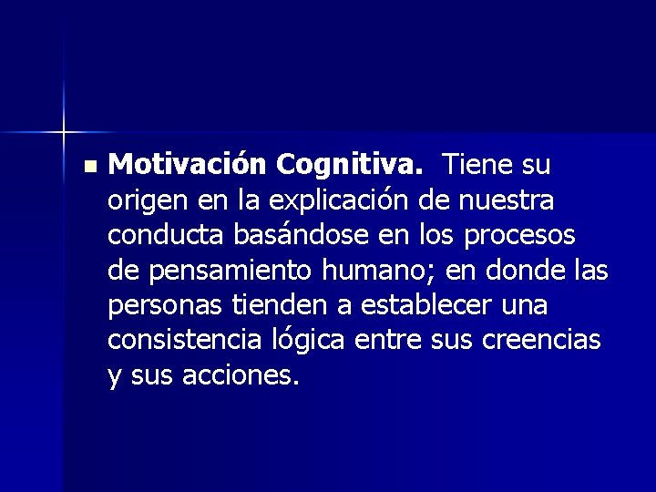 n Motivación Cognitiva. Tiene su origen en la explicación de nuestra conducta basándose en