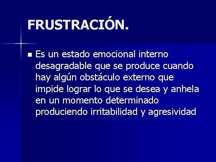 FRUSTRACIÓN. n Es un estado emocional interno desagradable que se produce cuando hay algún