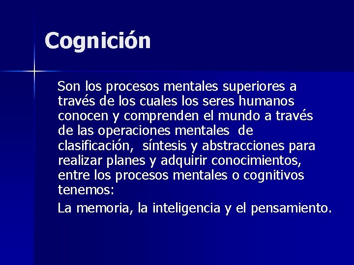 Cognición Son los procesos mentales superiores a través de los cuales los seres humanos